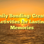 Family Bonding: Creative Activities for Lasting Memories