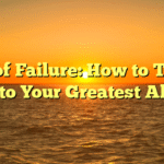 Fear of Failure: How to Turn It into Your Greatest Ally
