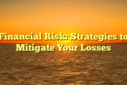 Financial Risk: Strategies to Mitigate Your Losses