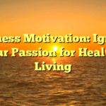 Fitness Motivation: Ignite Your Passion for Healthy Living
