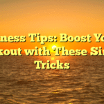 Fitness Tips: Boost Your Workout with These Simple Tricks