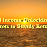 Fixed Income: Unlocking the Secrets to Steady Returns