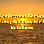 Geothermal Energy: Unlocking Sustainable Power Solutions