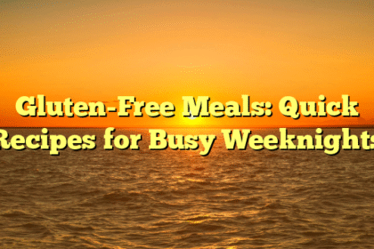 Gluten-Free Meals: Quick Recipes for Busy Weeknights