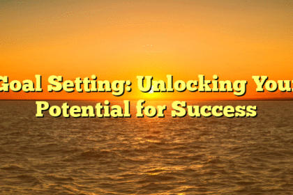 Goal Setting: Unlocking Your Potential for Success
