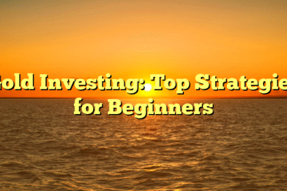 Gold Investing: Top Strategies for Beginners