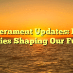 Government Updates: New Policies Shaping Our Future