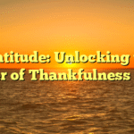 Gratitude: Unlocking the Power of Thankfulness Daily