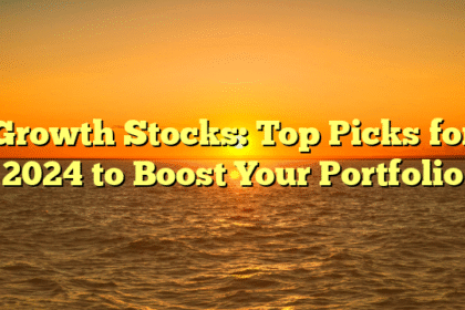 Growth Stocks: Top Picks for 2024 to Boost Your Portfolio