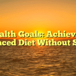 Health Goals: Achieve a Balanced Diet Without Stress