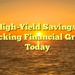 High-Yield Savings: Unlocking Financial Growth Today