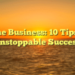 Home Business: 10 Tips for Unstoppable Success