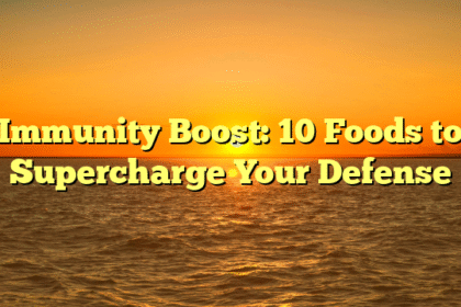 Immunity Boost: 10 Foods to Supercharge Your Defense
