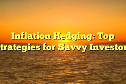 Inflation Hedging: Top Strategies for Savvy Investors