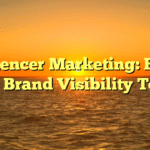 Influencer Marketing: Boost Your Brand Visibility Today