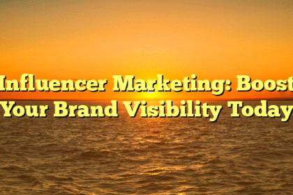 Influencer Marketing: Boost Your Brand Visibility Today