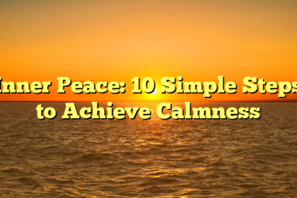 Inner Peace: 10 Simple Steps to Achieve Calmness