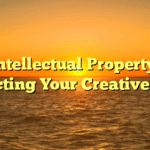 Intellectual Property: Protecting Your Creative Ideas