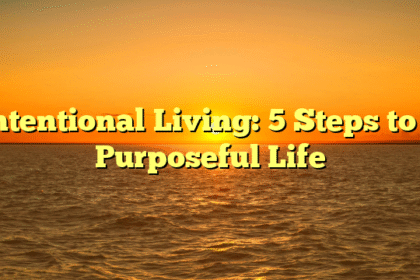 Intentional Living: 5 Steps to a Purposeful Life