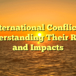 International Conflicts: Understanding Their Roots and Impacts