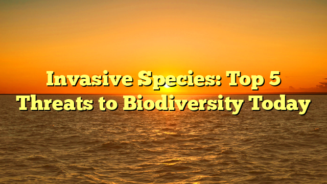 Invasive Species: Top 5 Threats to Biodiversity Today
