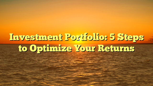 Investment Portfolio: 5 Steps to Optimize Your Returns