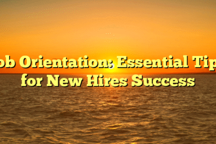 Job Orientation: Essential Tips for New Hires Success