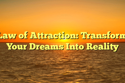 Law of Attraction: Transform Your Dreams Into Reality