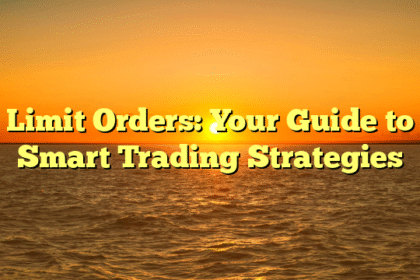 Limit Orders: Your Guide to Smart Trading Strategies