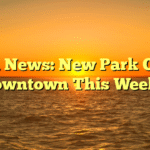 Local News: New Park Opens in Downtown This Weekend