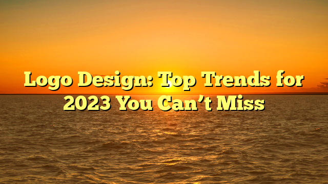 Logo Design: Top Trends for 2023 You Can’t Miss