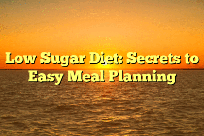Low Sugar Diet: Secrets to Easy Meal Planning