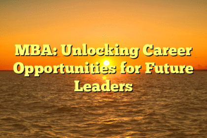 MBA: Unlocking Career Opportunities for Future Leaders
