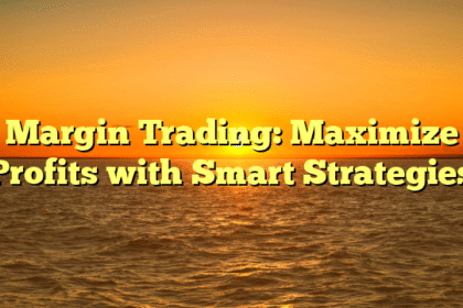 Margin Trading: Maximize Profits with Smart Strategies