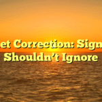 Market Correction: Signs You Shouldn’t Ignore