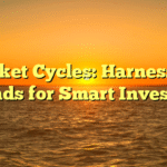 Market Cycles: Harnessing Trends for Smart Investing
