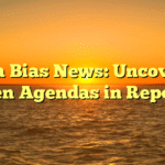 Media Bias News: Uncovering Hidden Agendas in Reporting