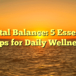 Mental Balance: 5 Essential Tips for Daily Wellness