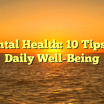 Mental Health: 10 Tips for Daily Well-Being