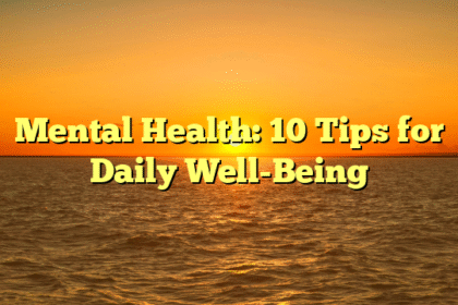Mental Health: 10 Tips for Daily Well-Being