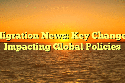Migration News: Key Changes Impacting Global Policies