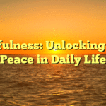 Mindfulness: Unlocking Inner Peace in Daily Life