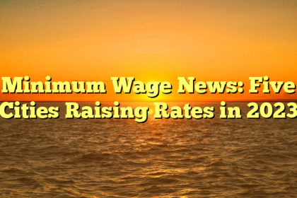 Minimum Wage News: Five Cities Raising Rates in 2023