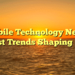 Mobile Technology News: Latest Trends Shaping 2024