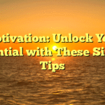Motivation: Unlock Your Potential with These Simple Tips