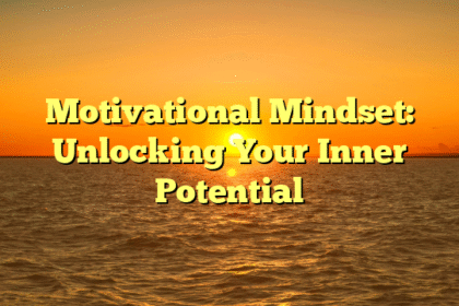 Motivational Mindset: Unlocking Your Inner Potential