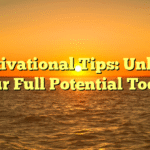 Motivational Tips: Unlock Your Full Potential Today