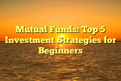Mutual Funds: Top 5 Investment Strategies for Beginners