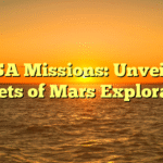 NASA Missions: Unveiling Secrets of Mars Exploration