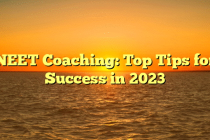 NEET Coaching: Top Tips for Success in 2023